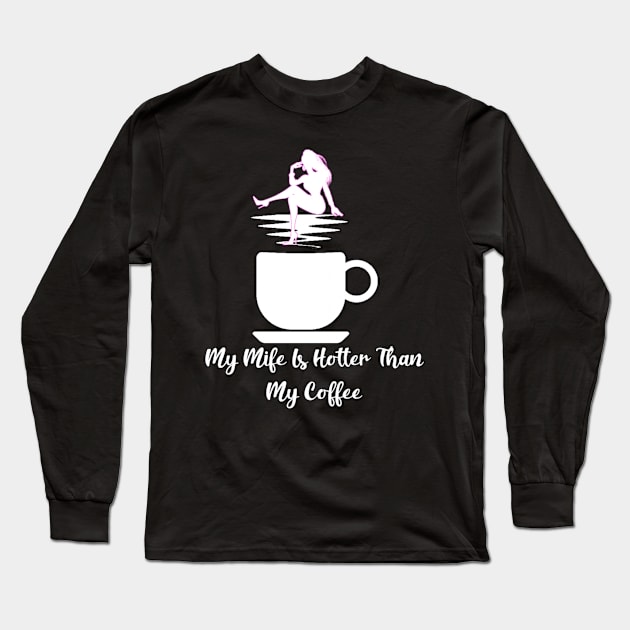 My wife is hotter then my coffee Long Sleeve T-Shirt by sukhendu.12